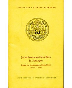 James Franck und Max Born in Göttingen.   - Reden zur akademischen Feier aus Anlaß der 100. Wiederkehr ihres Geburtsjahres, 10.11.1982.