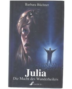 Julia. Die Macht des Wunderheilers. ( Ab 13 J. )