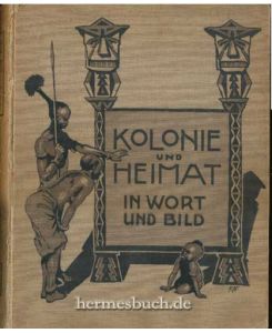 Kolonie und Heimat.   - Unabhängige Zeitschrift. Organ des Frauenbundes der Deutschen Kolonialgesellschaft