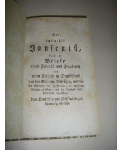 Der entlarvte Jansenist, Das ist: Briefe eines Freundes aus Frankreich an einen Freund in Deutschland von den Gräueln, Betrügen, und bösen Absichten der Jansenisten, die christliche Religion zu stürzen, und den Deismus oder Atheismus einzuführen, dem. . .