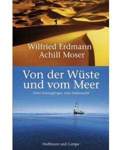 Von der Wüste und vom Meer : zwei Grenzgänger, eine Sehnsucht.   - Wilfried Erdmann und Achill Moser