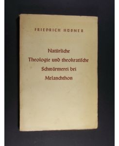 Natürliche Theologie und theokratische Schwärmerei bei Melanchthon. [Von Friedrich Hübner].