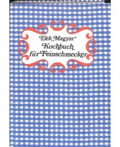 Kochbuch für Feinschmecker die ungarischen Küche , Rezepte, Einkochen, Konservieren im Haushalt, die vier Jahreszeiten von Elek Magyar