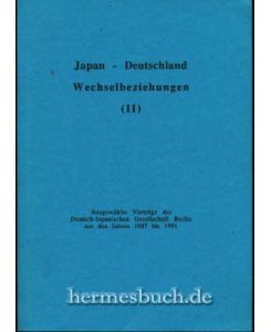 Japan - Deutschland Wechselbeziehungen (II).   - Ausgewählte Vorträge der Deutsch-Japanischen Gesellschaft Berlin aus den Jahren 1987 bis 1991.