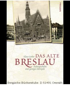 Das alte Breslau. Kulturgeschichte einer geistigen Metropole.