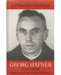 Georg Häfner - Priester und Opfer. Briefe aus der Haft, Gestapodokumente.   - Klaus Wittstadt