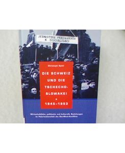 Die Schweiz und die Tschechoslowakei 1945-1953. Wirtschaftliche, politische und kulturelle Beziehungen im Polarisationsfeld des Ost-West-Konflikts.