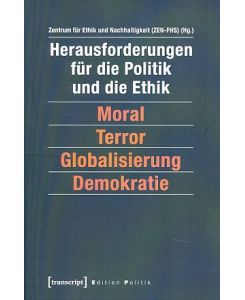 Herausforderungen für die Politik und die Ethik.   - Moral - Terror - Globalisierung - Demokratie. Zentrum für Ethik und Nachhaltigkeit (ZEN-FHS).