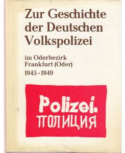 Zur Geschichte der Deutschen Volkspolizei im Oderbezirk Frankfurt (Oder) 1945 - 1949.