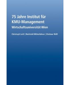 75 Jahre Institut für KMU-Management : Wirtschaftsuniversität Wien.   - ; Reinhold Mitterlehner ; Dietmar Rössl