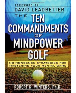 Ten Commandments of Mindpower Golf: No-nonsense Strategies for Mastering Your Mental Game