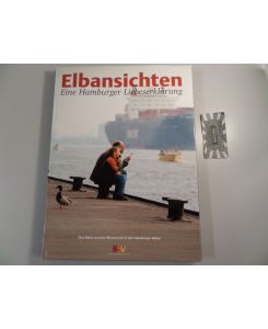 Elbansichten : Eine Hamburger Liebeserklärung.   - Eine Reise von den Elbvororten in den Hamburger Hafen.