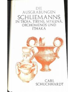 Schliemanns Ausgrabungen in Troja, Tiryns, Mykenä, Orchomenos und Ithaka mit 2 Porträts, 7 karten und Plänen und 321 (Holzschnitt-) Abbildungen