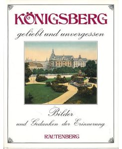 Königsberg - geliebt und unvergessen. Bilder und Gedanken der Erinnerung.   - Geliebt und unvergessen.