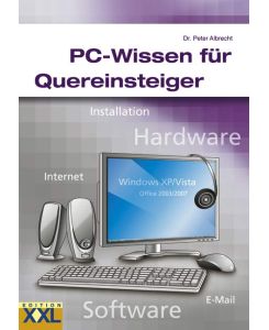 PC-Wissen für Quereinsteiger: Installation, Hardware, Internet, Software, E-Mail, . . .