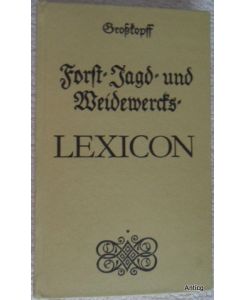 Neues und wohl eingerichtetes Forst- Jagd- und Weidewercks-Lexicon [Faksimile].