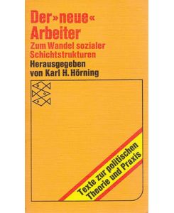 Der neue Arbeiter : Zum Wandel sozialer Schichtstrukturen.   - Hrsg. von Karl H. Hörning, Fischer-Taschenbücher ; 6502. Texte z. polit. Theorie u. Praxis.