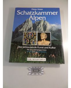 Schatzkammer Alpen : Drei Jahrtausende Kunst und Kultur - mit über 300 farbigen Fotos.