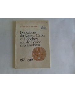 Die Rektoren der Ruperto Carola zu Heidelberg und die Dekane ihrer Fakultäten 1386 - 1968