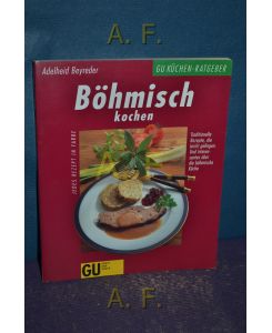 Böhmisch kochen : traditionelle Rezepte, die leicht gelingen und interessantes über die böhmische Küche.   - jedes Rezept in Farbe.