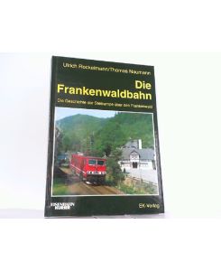 Die Frankenwaldbahn. Die Geschichte der Steilrampe über den Frankenwald.