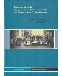Entangled education. Foreign and local schools in Ottoman Syria and Mandate Lebanon (19-20 th centuries).   - Beiruter Texte und Studien, Band 137.