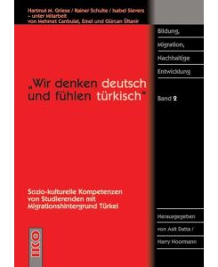 Wir denken deutsch und fühlen türkisch: Sozio-kulturelle Kompetenzen von Studierenden mit Migrationshintergrund Türkei  - Sozio-kulturelle Kompetenzen von Studierenden mit Migrationshintergrund Türkei