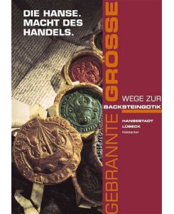 Gebrannte Größe - Backsteingotik. Bd 1. Lübeck: Die Hanse - Macht des Handels