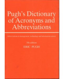 Pugh´s Dictionary of Acronyms and Abbreviations. Abbreviations in management, technology and information science.