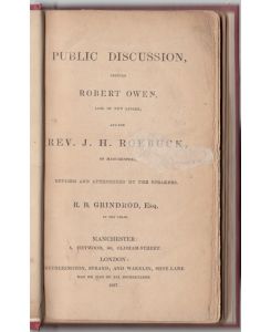 Public Discussion between Robert Owen Late of New Lanark, and the Rev. J. H. Roebuck of Manchester. Revised and Authorized by the Speakers. R. B. Grindrod, Esq. in the Chair
