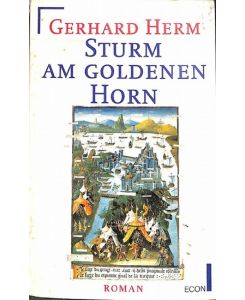 Sturm am Goldenen Horn Konstantinopel, die goldene Hauptstadt des verblühten Weltreiches Byzanz, im Jahre 1453, das Abendland droht dem Anstrum Asiens zu unterliegen von Gerhard Herms
