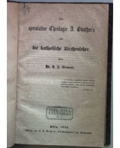 Die speculative Theologie A. Günther's und die katholische Kirchenlehre.