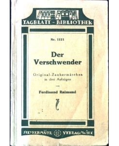Der Verschwender: Original-Zaubermärchen in drei Aufzügen  - Tagesblatt-Bibliothek, Nr. 1121