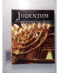 Judentum: Geschichte, Lehre, Glaube, Weltbild.
