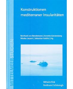 Konstruktionen mediterraner Insularitäten.   - Mit Sebastian Kolditz  unter Mitarbeit von Kathrin Kelzenberg, Mittelmeerstudien Band 11.