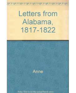 Letters from Alabama, 1817-1822: Biographical introd. and notes by Lucille Griffith (Southern historical publications)
