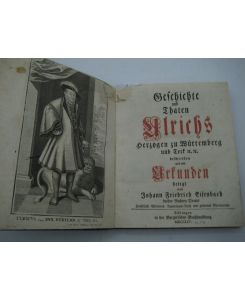 Geschichte und Thaten Ulrichs Herzogen zu Würtemberg und Teck etc. etc. beschrieben und mit Urkunden belegt.