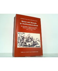 Reisen und Reisende in Nordwestdeutschland. Beschreibungen, Tagebücher und Briefe, Itinerare und Kostenrechnungen Band 1: bis 1620.