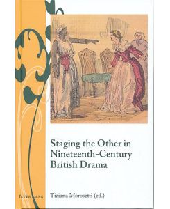 Staging the Other in Nineteenth-Century British Drama.   - Outcome of the International Conference The Exotic body in Nineteenth-century British Drama. Writing and culture in the Long Nineteenth Century.