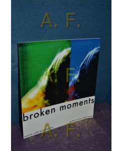 Broken Moments  - galerie tony subal wien
