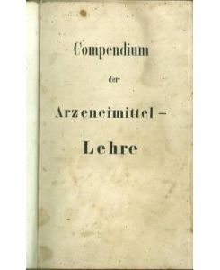 Compendium der Arzneimittellehre. [Vorlesungsmitschrift oder Abschrift auf lithographischen Wege].