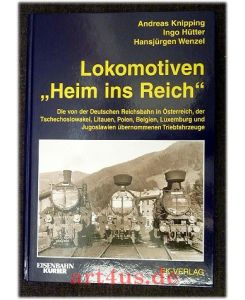 Lokomotiven Heim ins Reich : die von der Deutschen Reichsbahn in Österreich, der Tschechoslowakei, Litauen, Polen, Belgien, Luxemburg und Jugoslawien übernommenen Triebfahrzeuge.