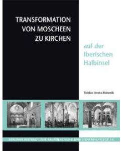 Transformation von Moscheen zu Kirchen auf der iberischen Halbinsel. (Berliner Beiträge zur Bauforschung und Denkmalpflege 14).
