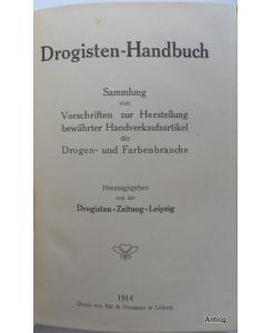 Drogisten-Handbuch. Sammlung von Vorschriften zur Herstellung bewährter Handverkaufsartikel der Drogen- und Farbenbranche. Herausgegeben von der Drogisten-Zeitung-Leipzig.
