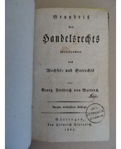 Grundriß des Handelsrechts insbesondere des Wechsel- und Seerechts. 2. Aufl. Göttingen, Dieterich, 1805. XVI, 216 S. Kl. -8°. Marmor. Pp. mit hs. RSch. (leicht berieben).
