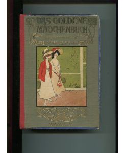 Das goldene Mädchenbuch, mit Beiträgen hervorragender Schriftstellerinnen, mit vielen farbigen Illustrationen.