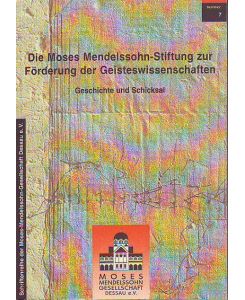 Die Moses-Mendelssohn-Stiftung zur Förderung der Geisteswissenschaften. Geschichte und Schicksal.   - Nr. 7 der Schriftenreihe der Moses-Mendelssohn-Gesellschaft Dessau e.V.