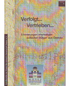 Verfolgt . . . . Vertrieben . . . . Erinnerungen ehemailger jüdischer Bürger aus Dessau.   - Nr. 6 der Schriftenreihe der Moses-Mendelssohn-Gesellschaft Dessau e.V.