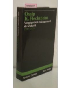 Vergangenheit im Zeugenstand der Zukunft  - Ossip K. Flechtheim. Hrsg. und mit einem Nachw. vers. von Egbert Joos