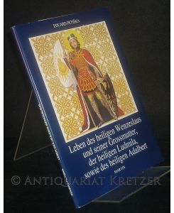 Leben des heiligen Wenzeslaus und seiner Grossmutter, der heiligen Ludmila, sowie des heiligen Adalbert. [Herausgegeben von Eduard Petiska].